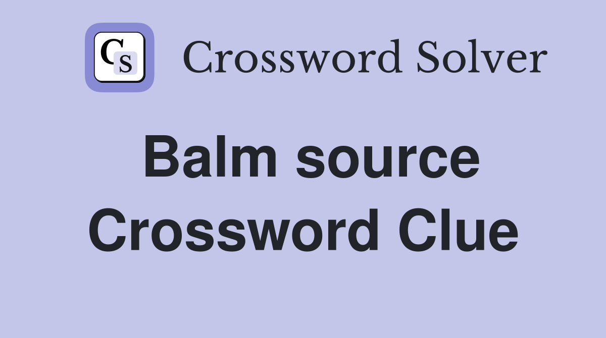 Balm source Crossword Clue