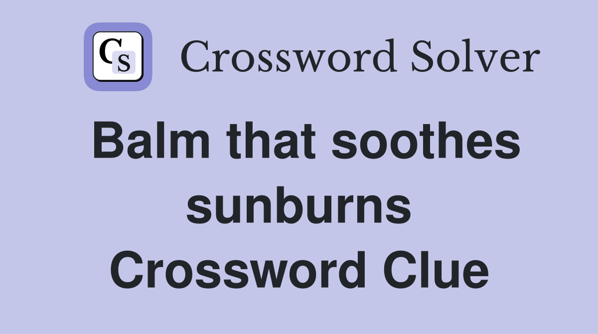 Balm that soothes sunburns Crossword Clue