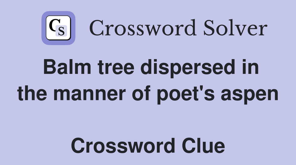 Balm tree dispersed in the manner of poet's aspen  Crossword Clue