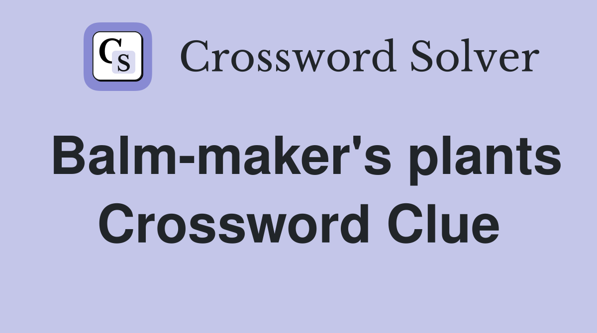 Balm-maker's plants Crossword Clue