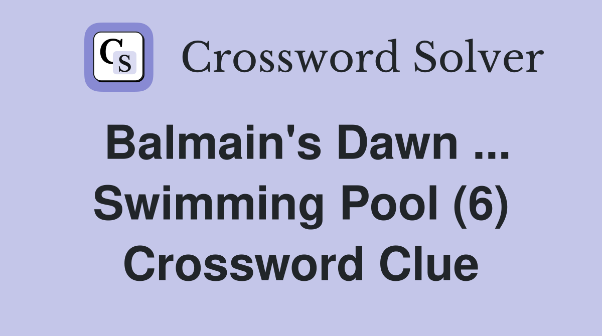 Balmain's Dawn ... Swimming Pool (6) Crossword Clue
