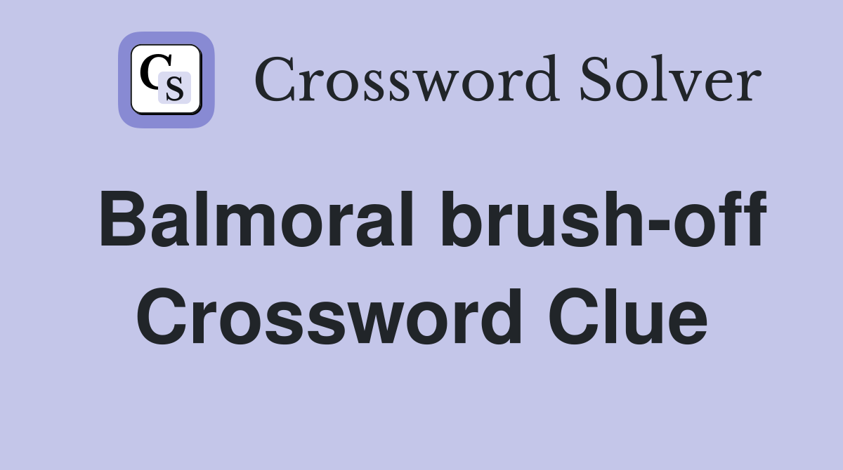 Balmoral brush-off Crossword Clue