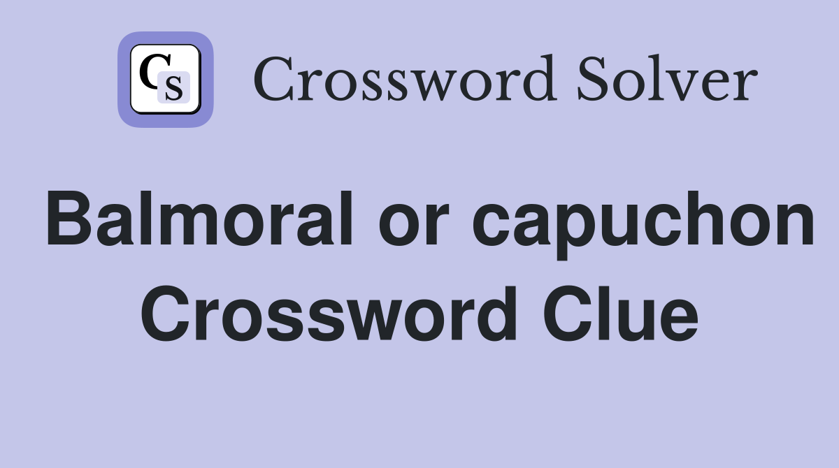 Balmoral or capuchon Crossword Clue
