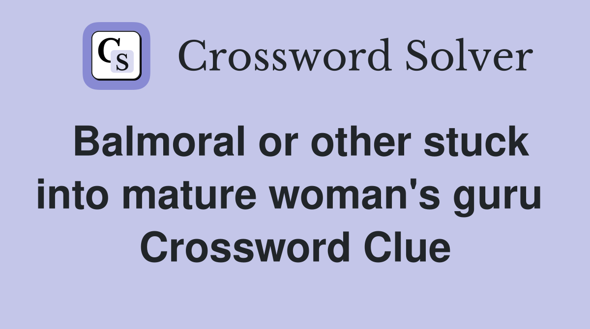 Balmoral or other stuck into mature woman's guru  Crossword Clue