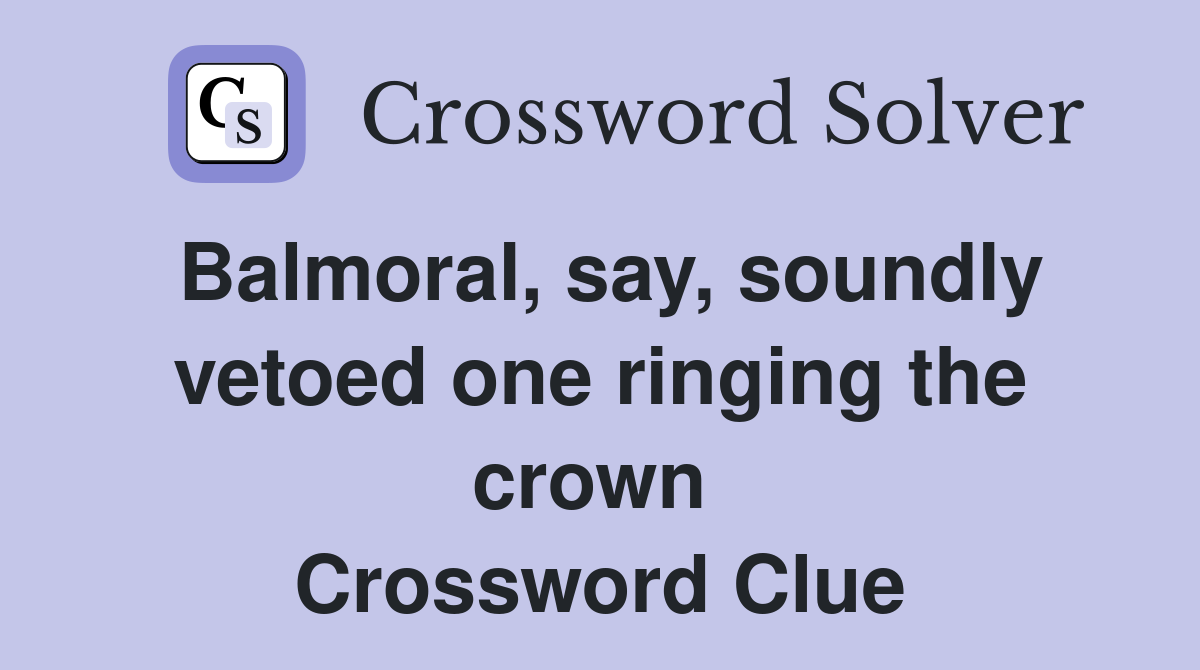 Balmoral, say, soundly vetoed one ringing the crown  Crossword Clue