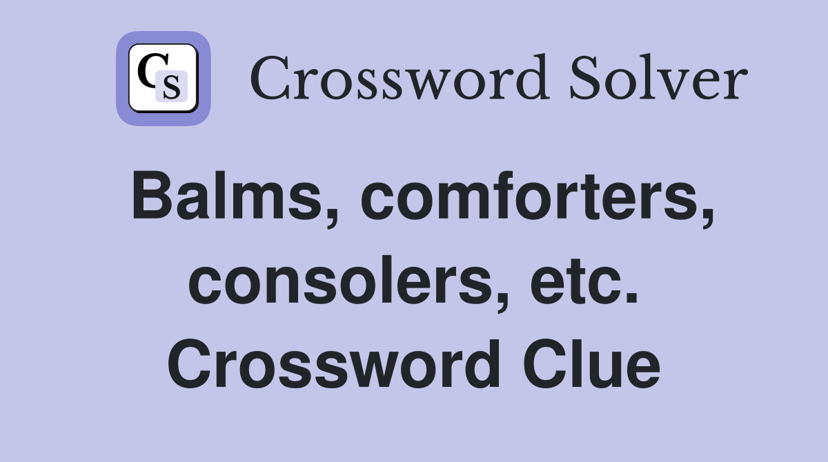 Balms, comforters, consolers, etc. Crossword Clue