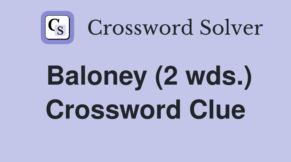 Baloney (2 wds.) Crossword Clue