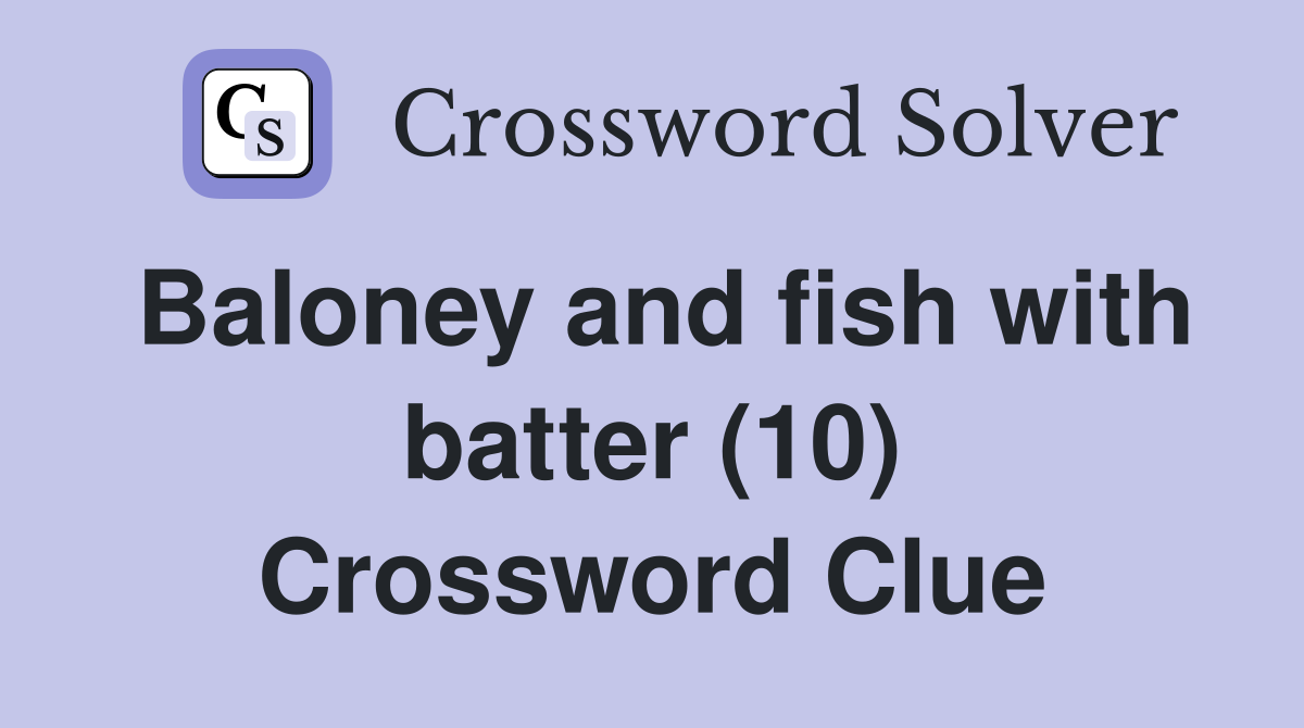 Baloney and fish with batter (10) Crossword Clue