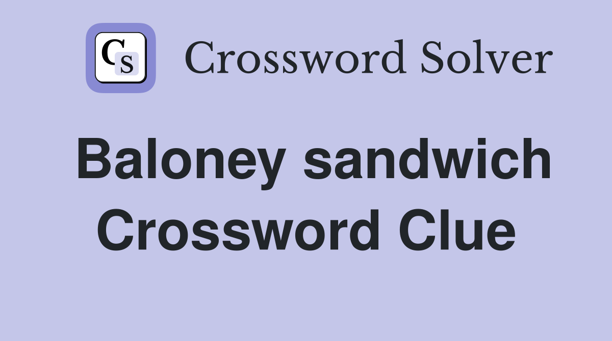 Baloney sandwich Crossword Clue