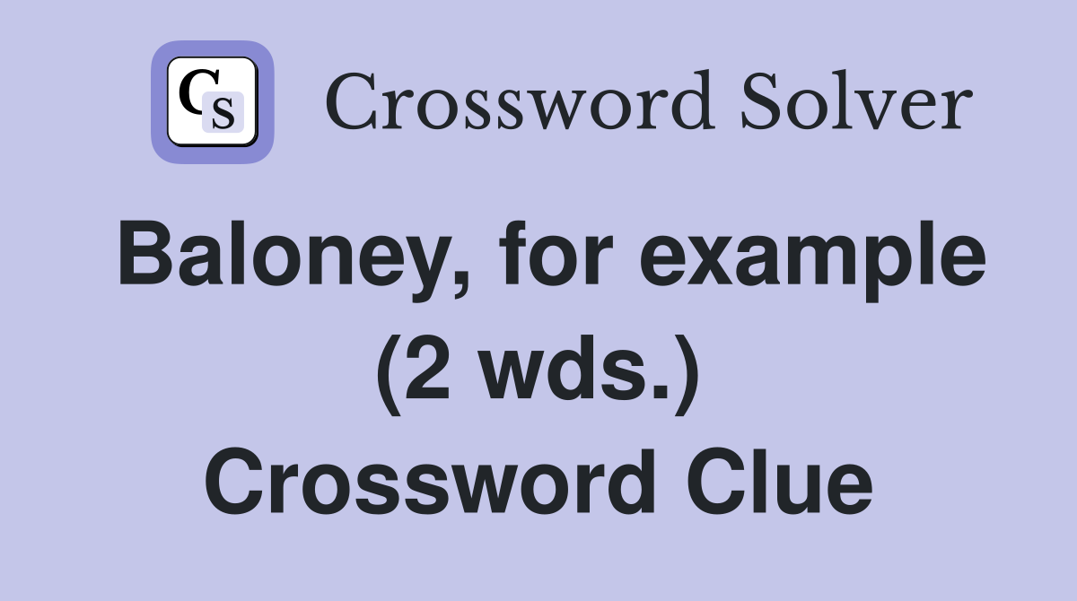 Baloney, for example (2 wds.) Crossword Clue