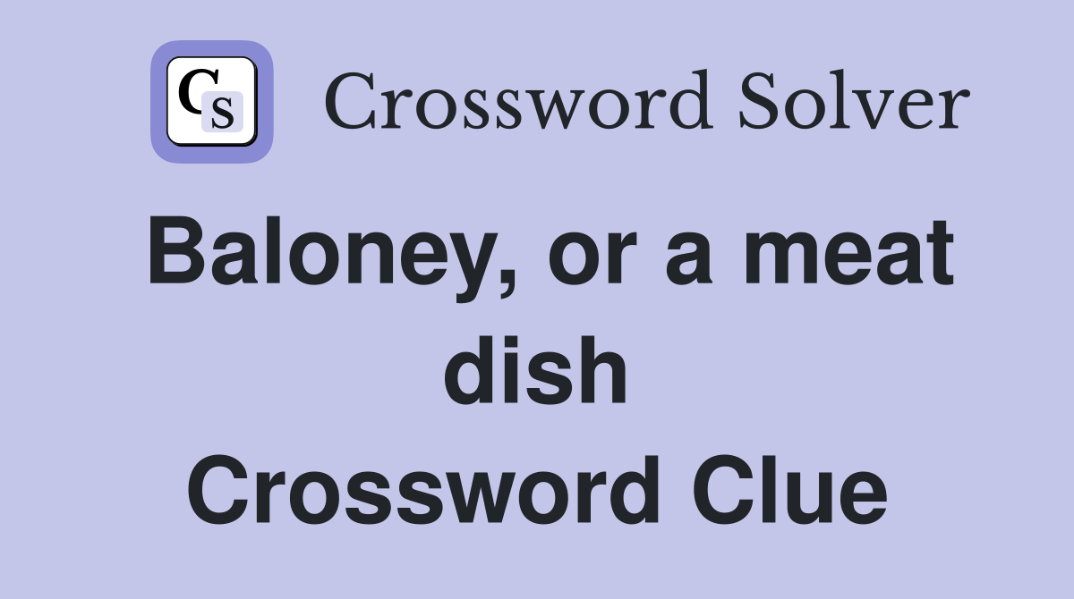 Baloney, or a meat dish Crossword Clue