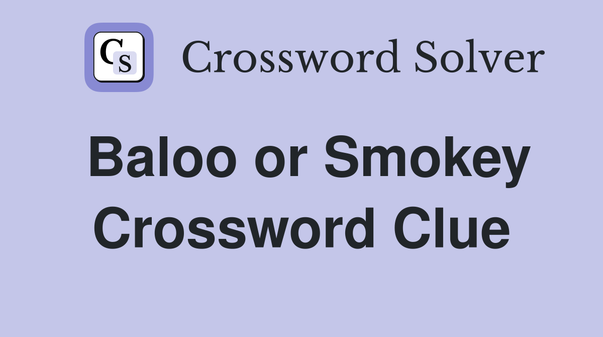 Baloo or Smokey Crossword Clue