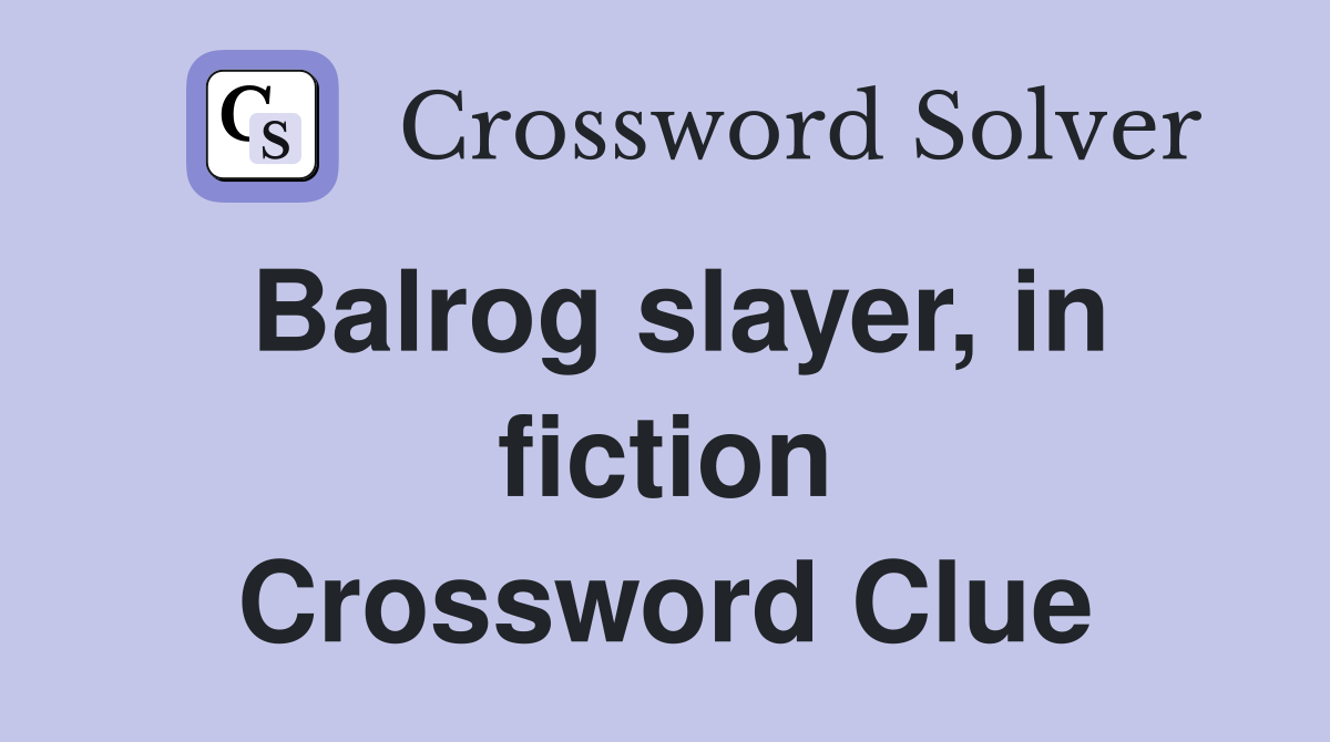 Balrog slayer, in fiction Crossword Clue