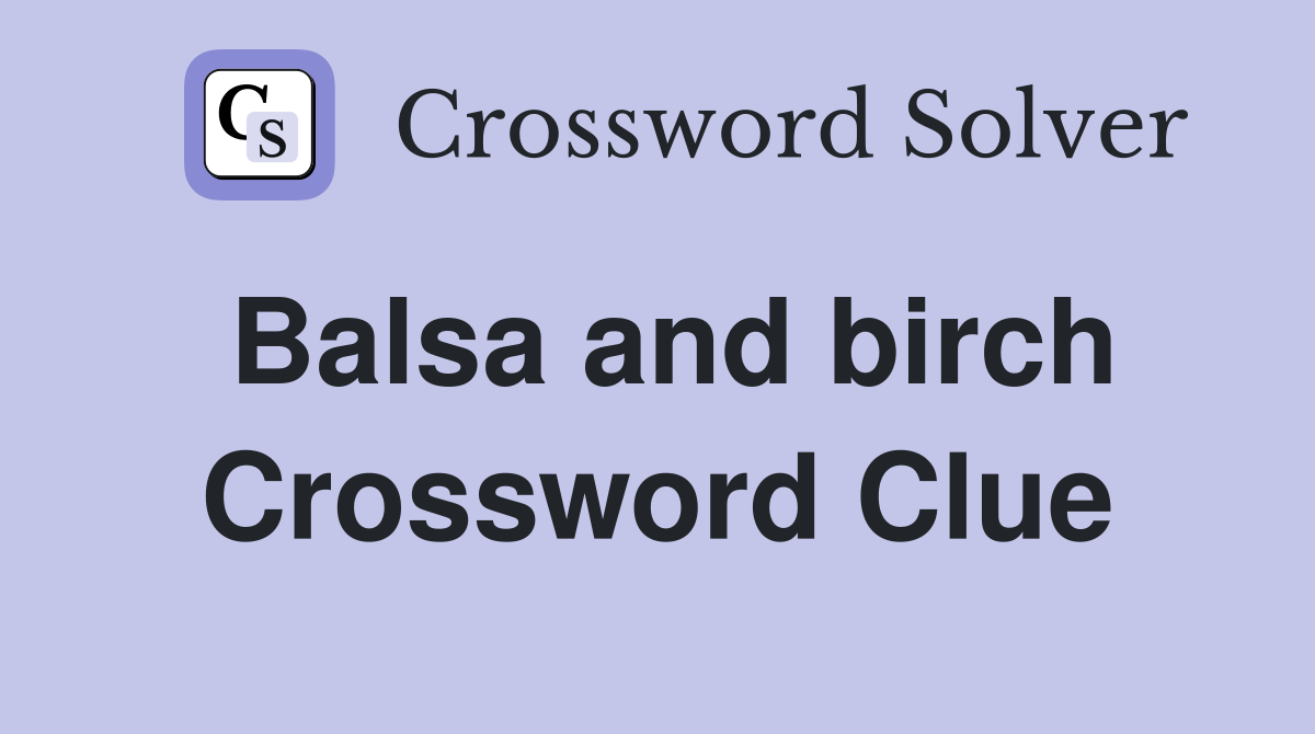 Balsa and birch Crossword Clue