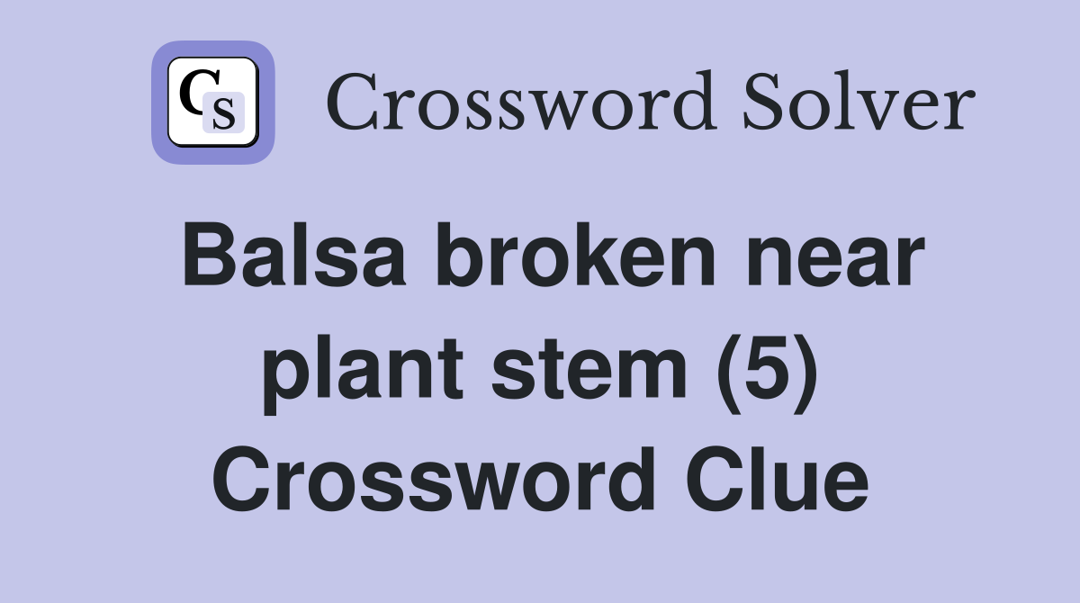 Balsa broken near plant stem (5) Crossword Clue