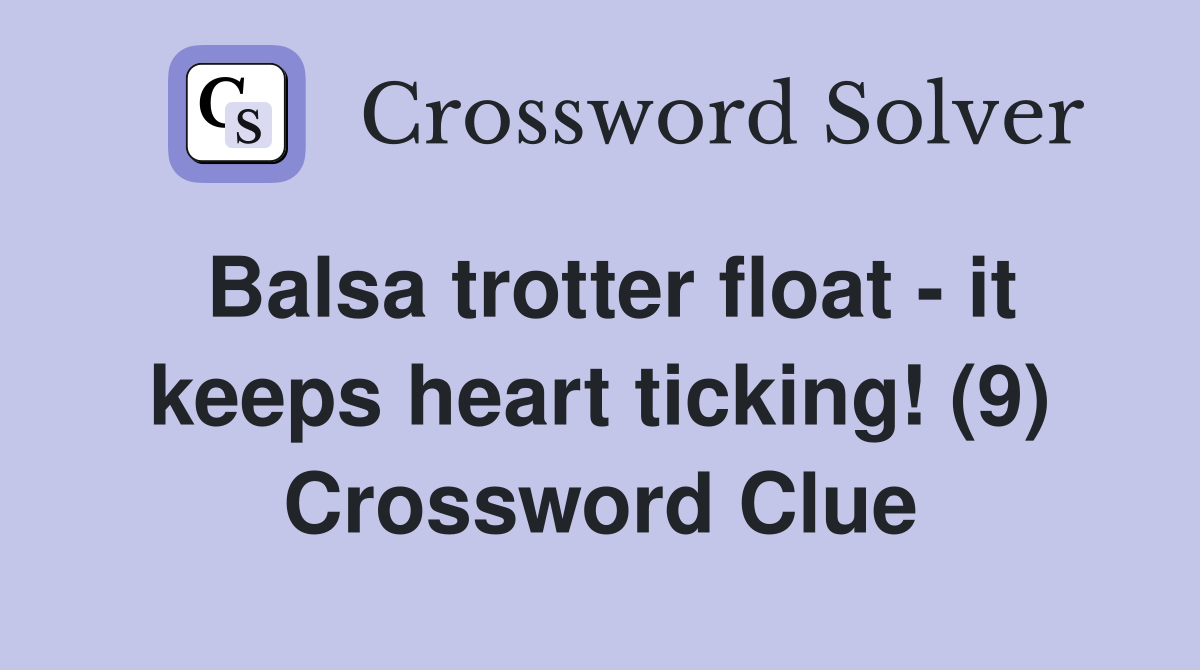 Balsa trotter float - it keeps heart ticking! (9) Crossword Clue