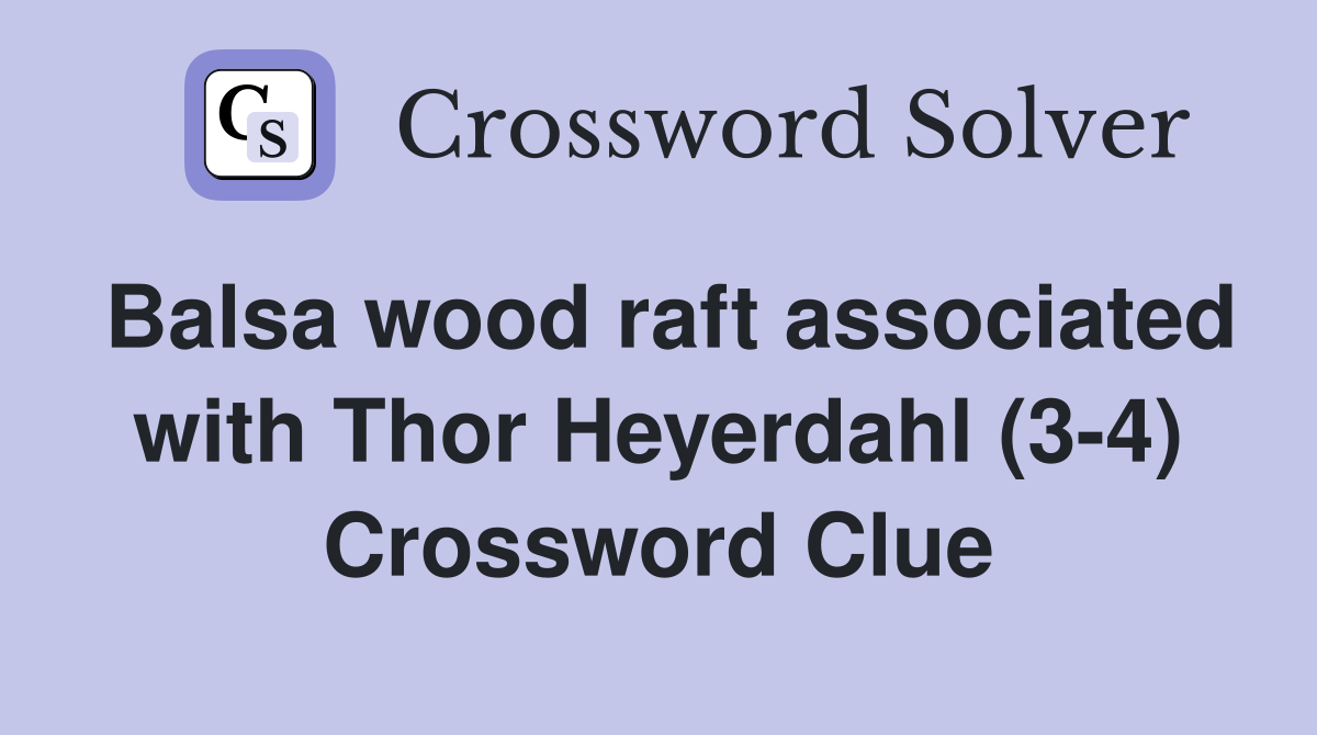 Balsa wood raft associated with Thor Heyerdahl (3-4) Crossword Clue