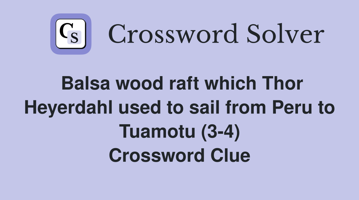 Balsa wood raft which Thor Heyerdahl used to sail from Peru to Tuamotu (3-4) Crossword Clue