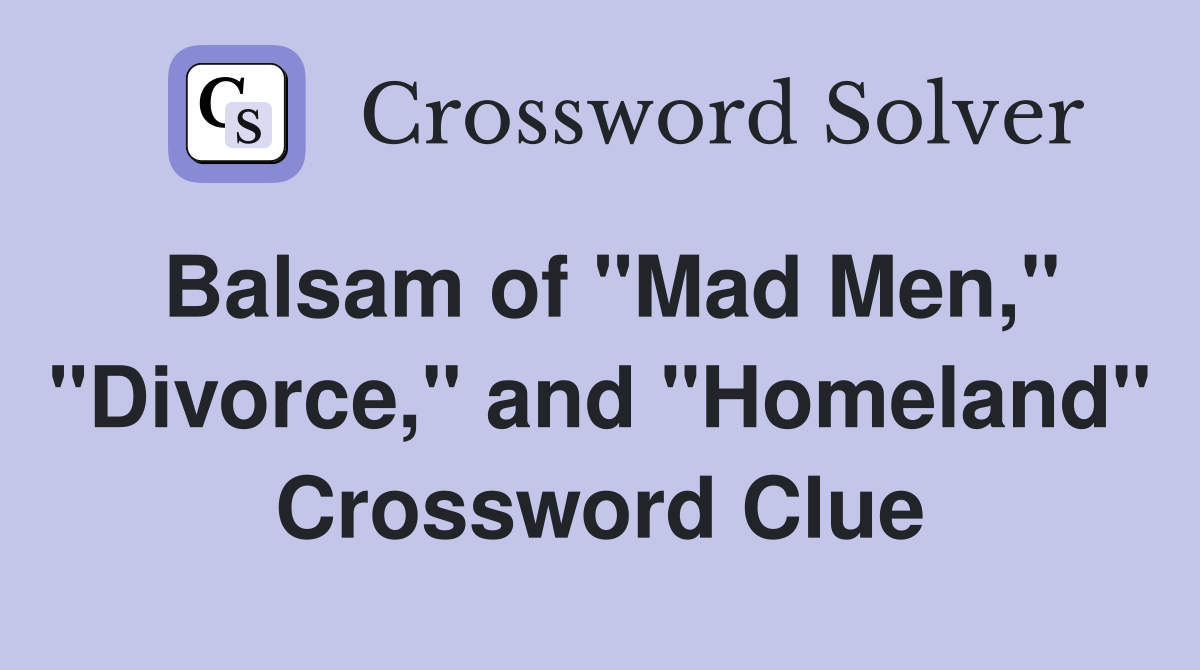 Balsam of "Mad Men," "Divorce," and "Homeland" Crossword Clue