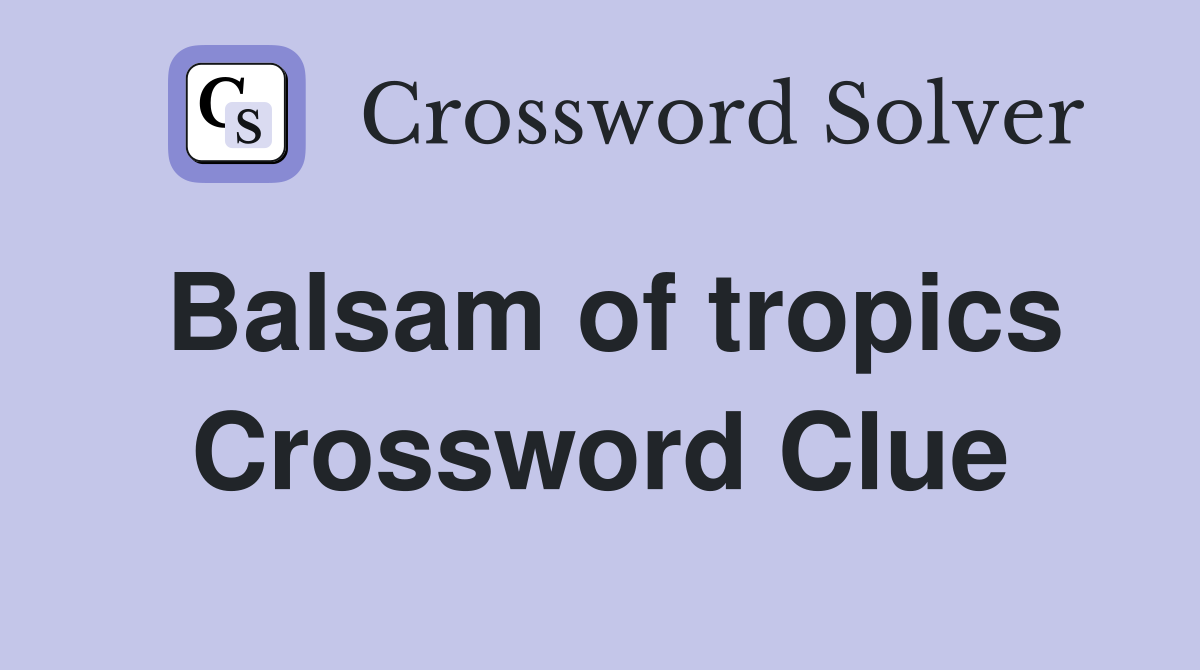 Balsam of tropics Crossword Clue