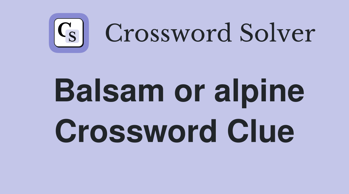 Balsam or alpine Crossword Clue
