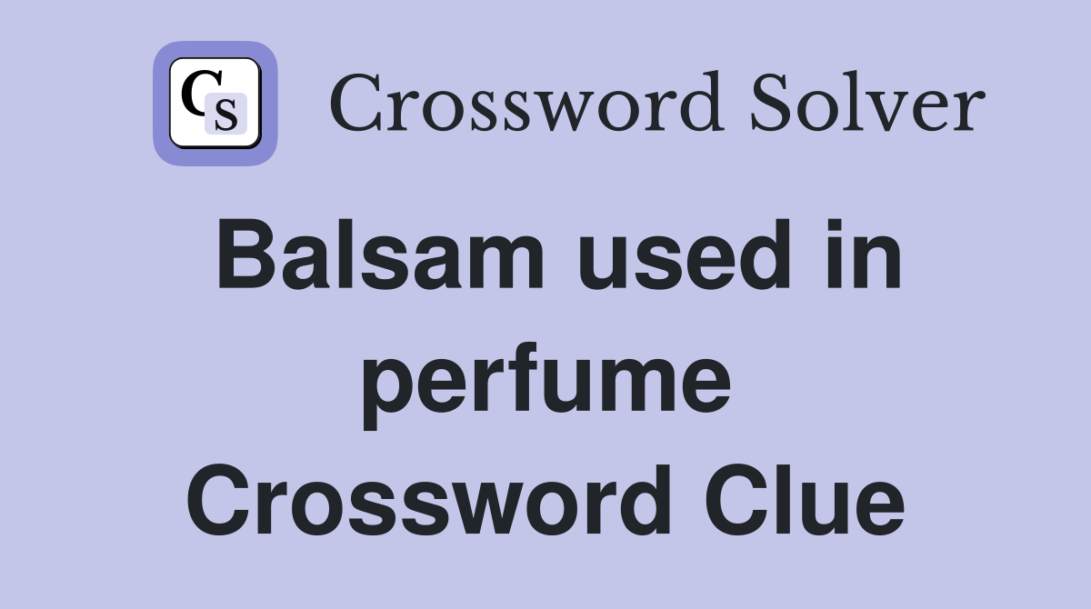 Balsam used in perfume Crossword Clue