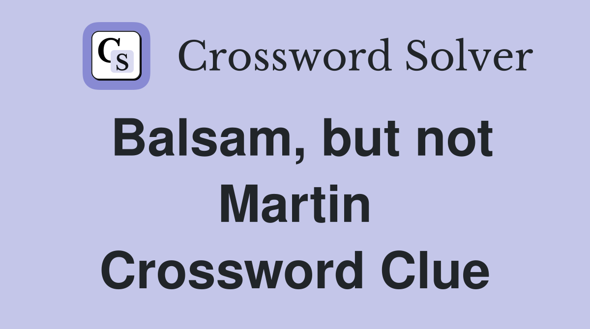 Balsam, but not Martin Crossword Clue