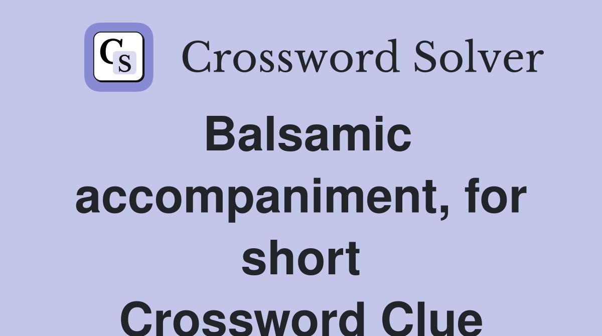 Balsamic accompaniment, for short Crossword Clue