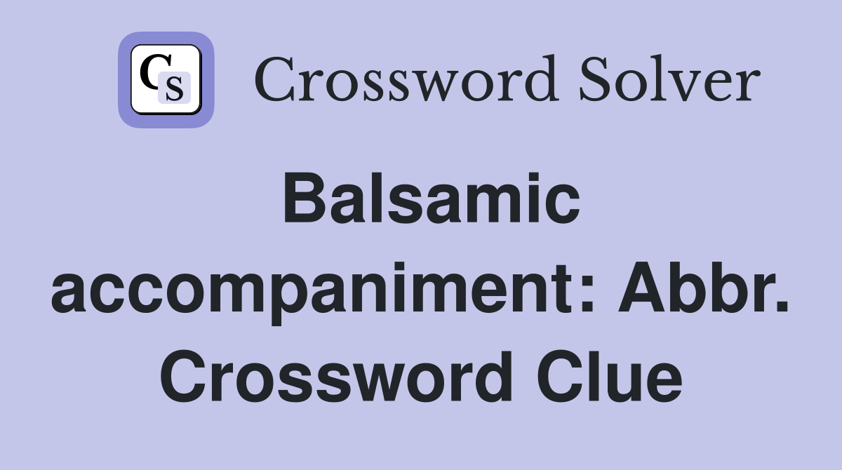Balsamic accompaniment: Abbr. Crossword Clue