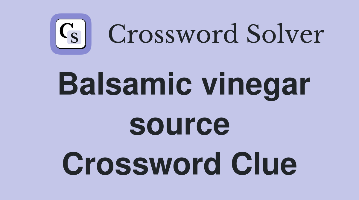 Balsamic vinegar source Crossword Clue