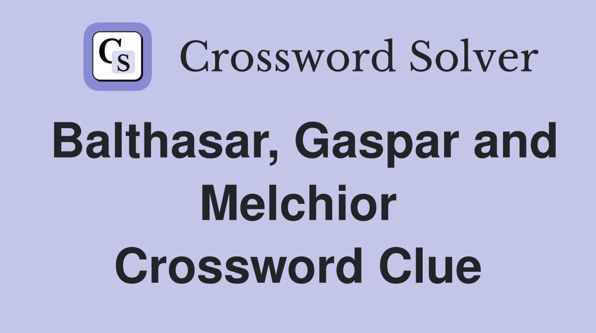 Balthasar, Gaspar and Melchior Crossword Clue