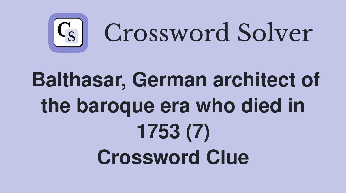 Balthasar, German architect of the baroque era who died in 1753 (7) Crossword Clue