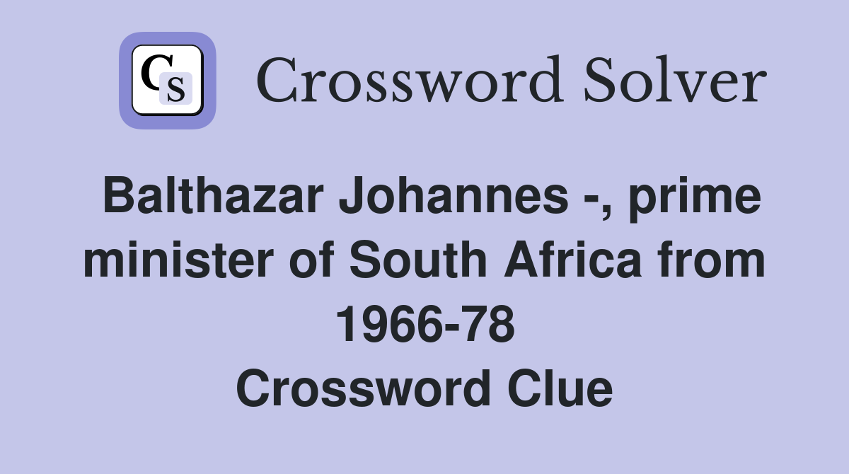 Balthazar Johannes -, prime minister of South Africa from 1966-78 Crossword Clue