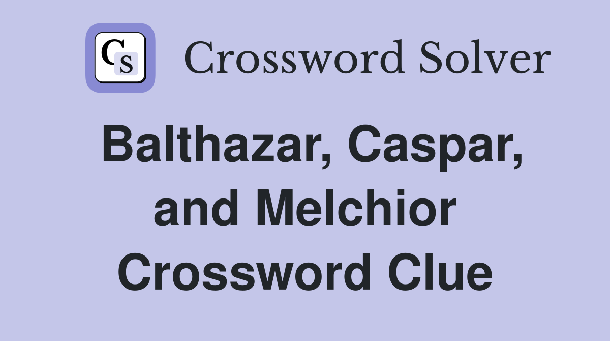 Balthazar, Caspar, and Melchior Crossword Clue