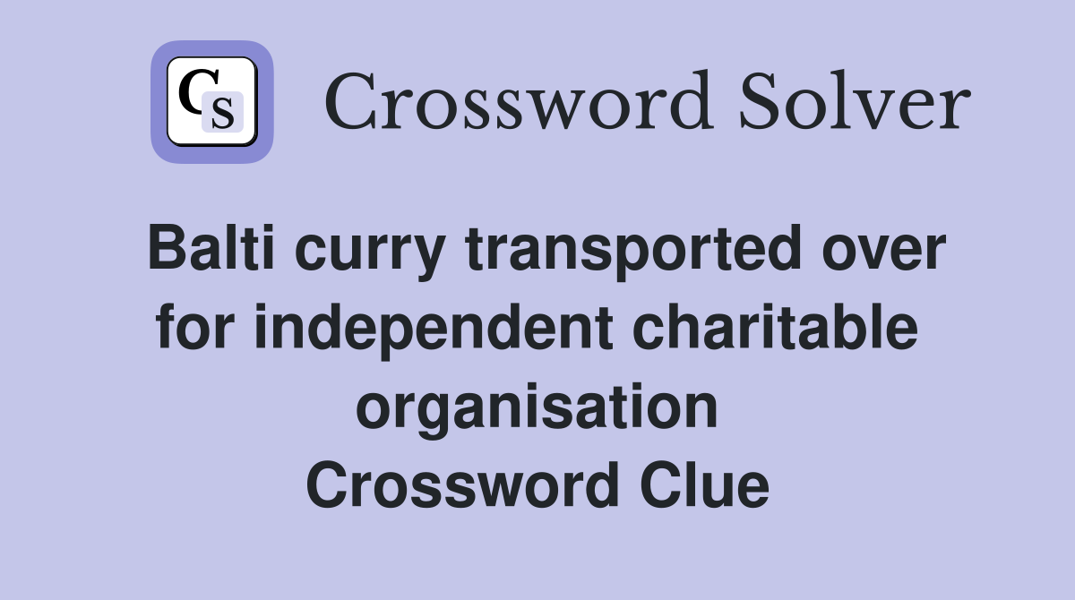 Balti curry transported over for independent charitable organisation Crossword Clue
