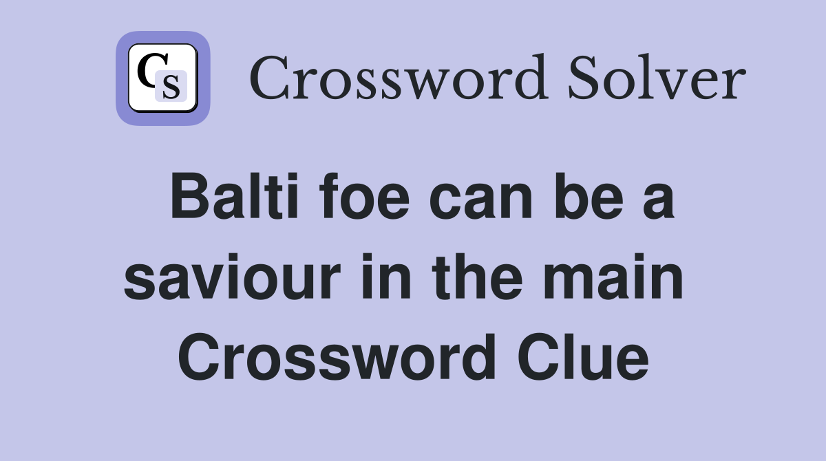 Balti foe can be a saviour in the main  Crossword Clue