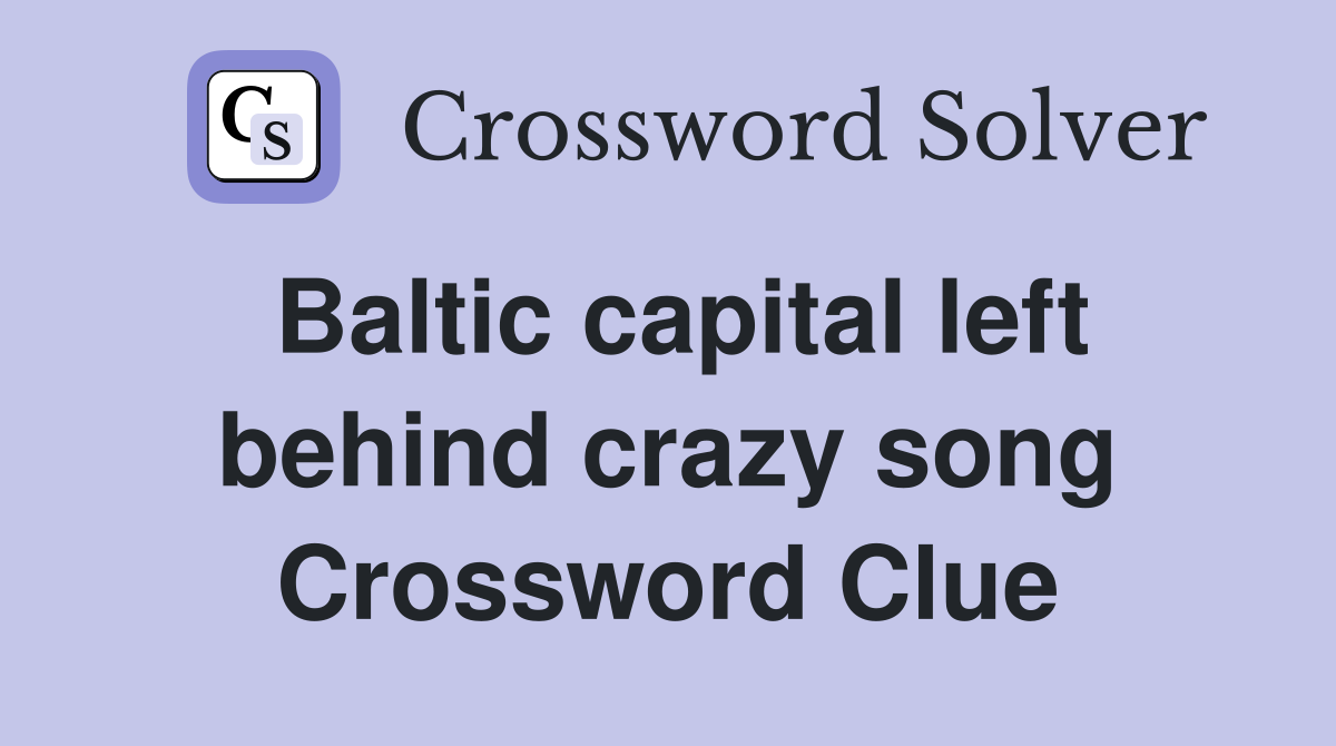 Baltic capital left behind crazy song Crossword Clue