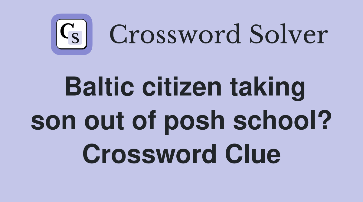 Baltic citizen taking son out of posh school? Crossword Clue