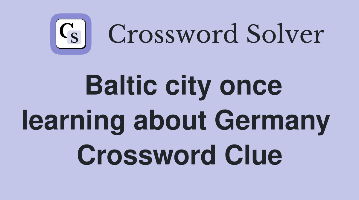 Baltic city once learning about Germany  Crossword Clue