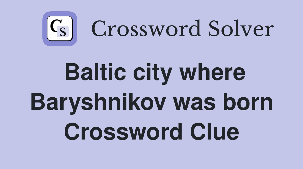Baltic city where Baryshnikov was born Crossword Clue