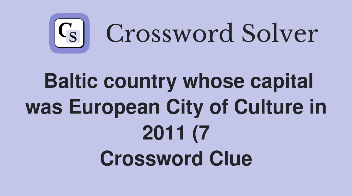 Baltic country whose capital was European City of Culture in 2011 (7 Baltic country whose capital was European City of Culture in 2011 (7