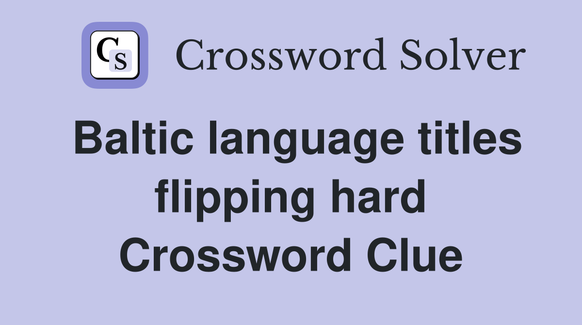 Baltic language titles flipping hard Crossword Clue