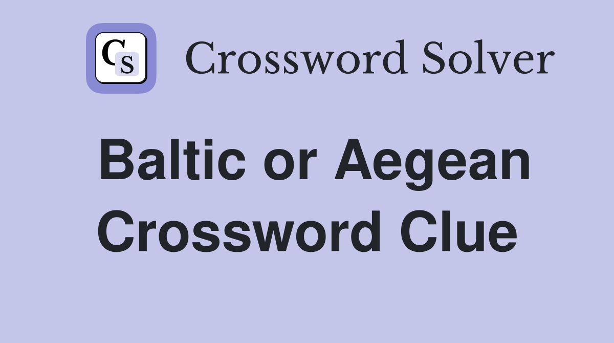 Baltic or Aegean Crossword Clue