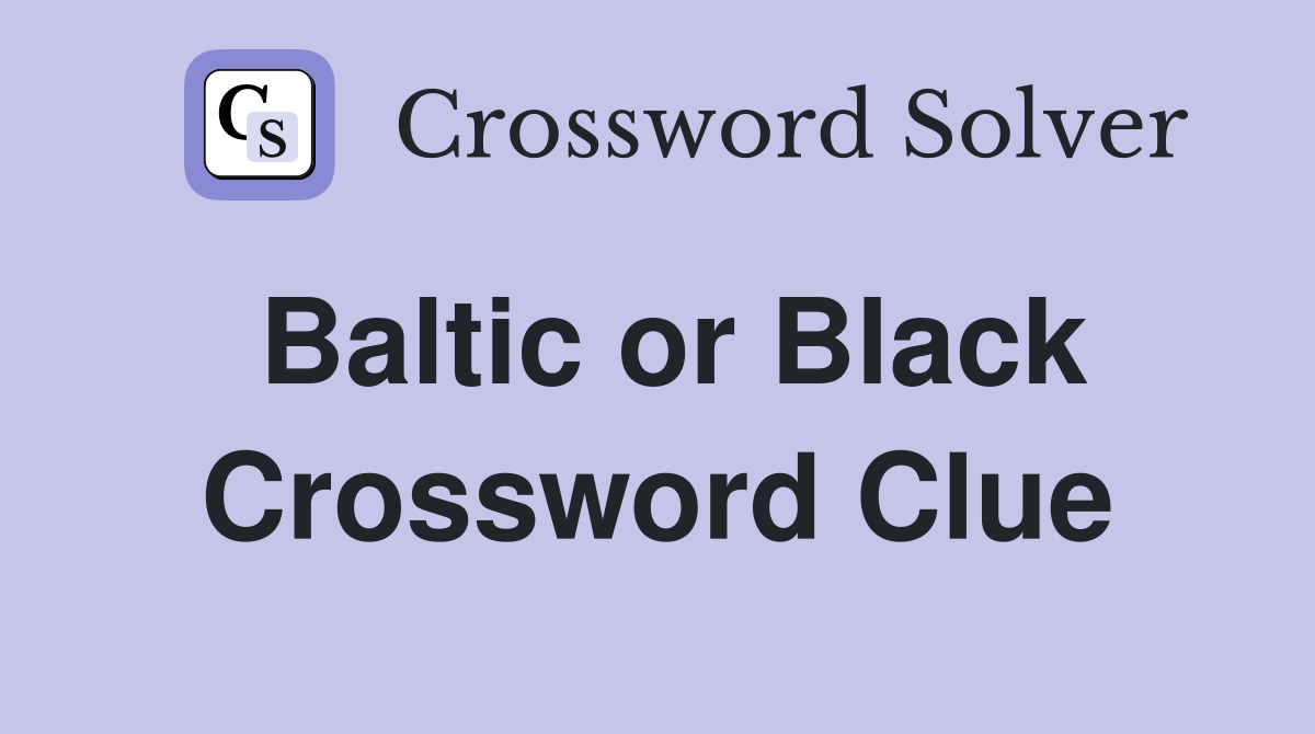 Baltic or Black Crossword Clue