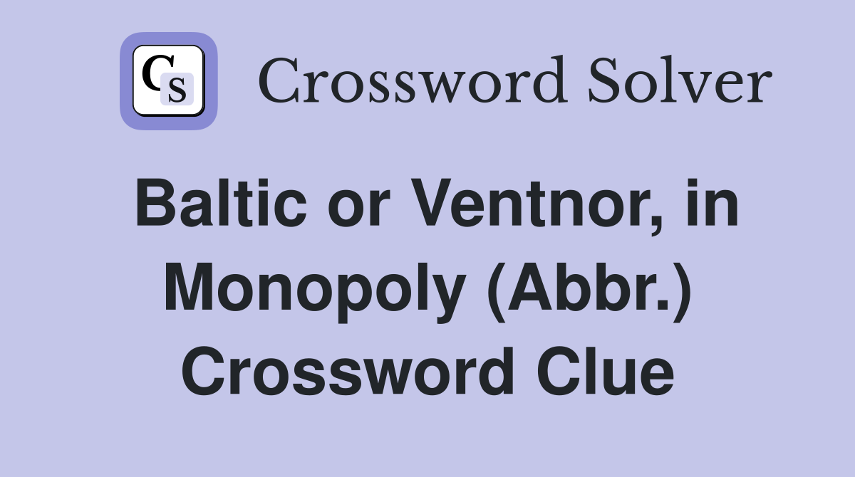 Baltic or Ventnor, in Monopoly (Abbr.) Crossword Clue