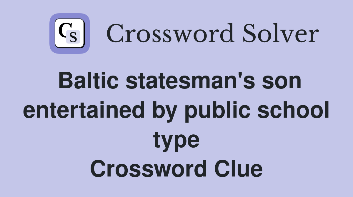 Baltic statesman's son entertained by public school type Crossword Clue