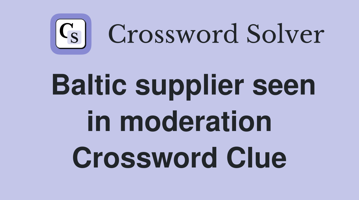 Baltic supplier seen in moderation Crossword Clue