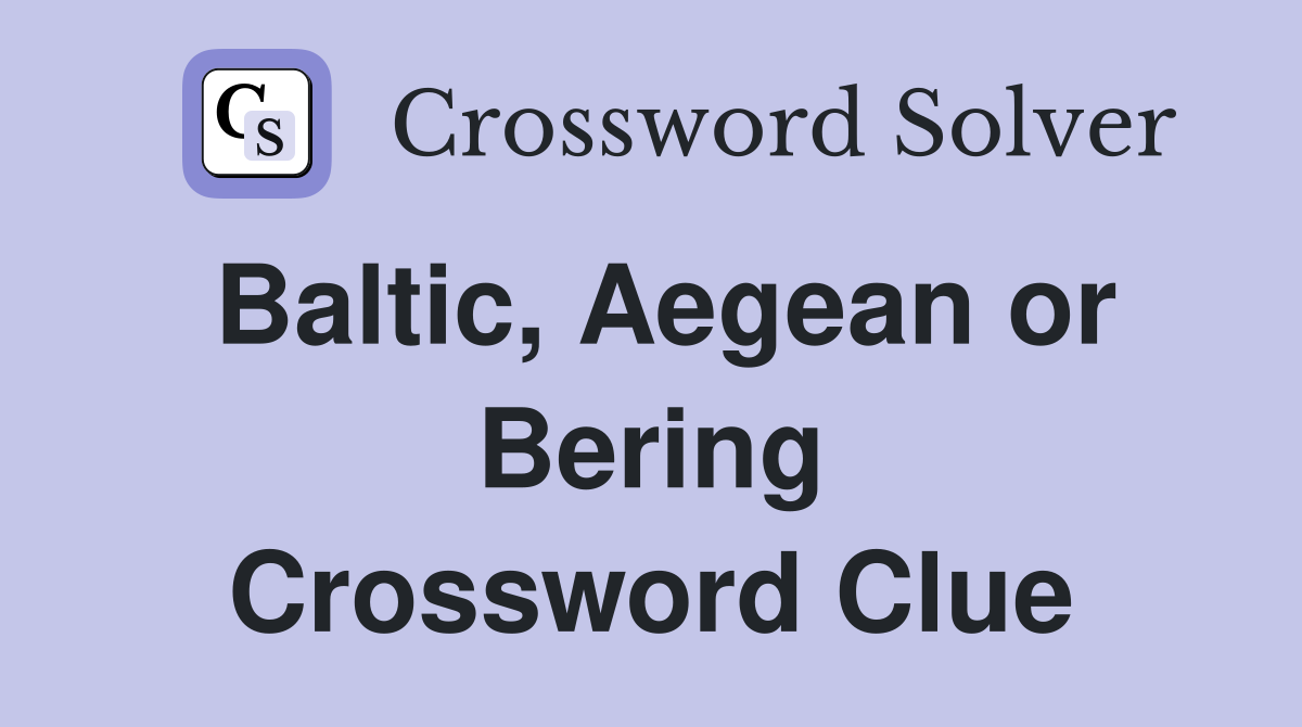 Baltic, Aegean or Bering Crossword Clue
