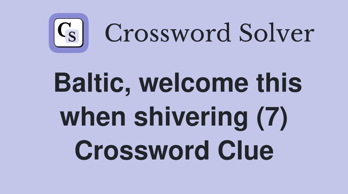 Baltic, welcome this when shivering (7) Crossword Clue