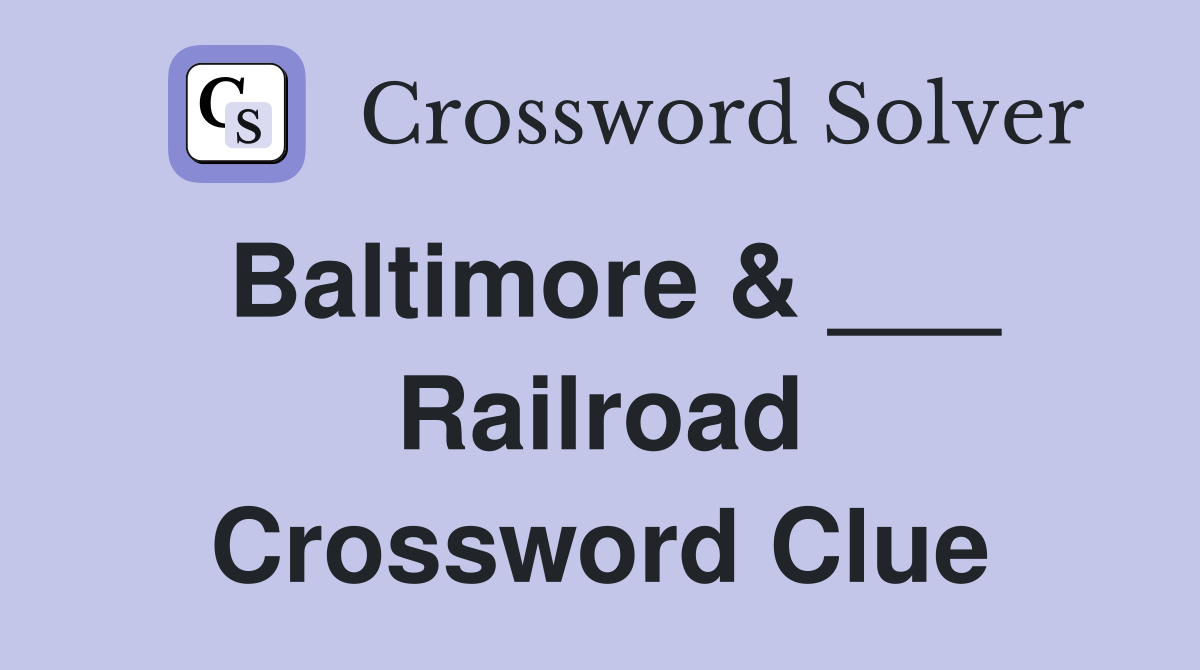 Baltimore & ___ Railroad Crossword Clue